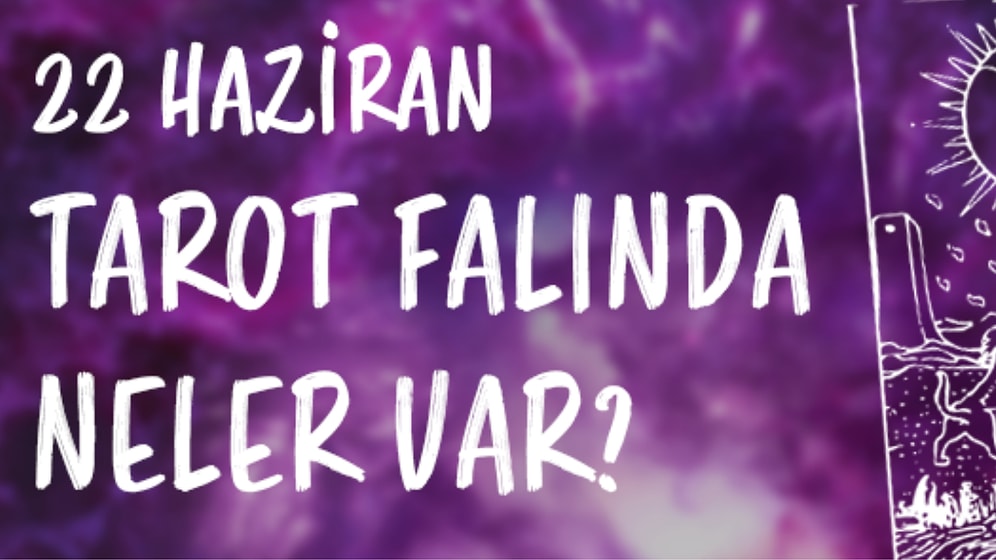 Tarot Falına Göre 22 Haziran Cumartesi Günü Senin İçin Nasıl Geçecek?