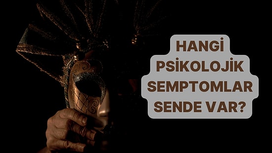 Hangi Psikolojik Semptomlar Sende Var?