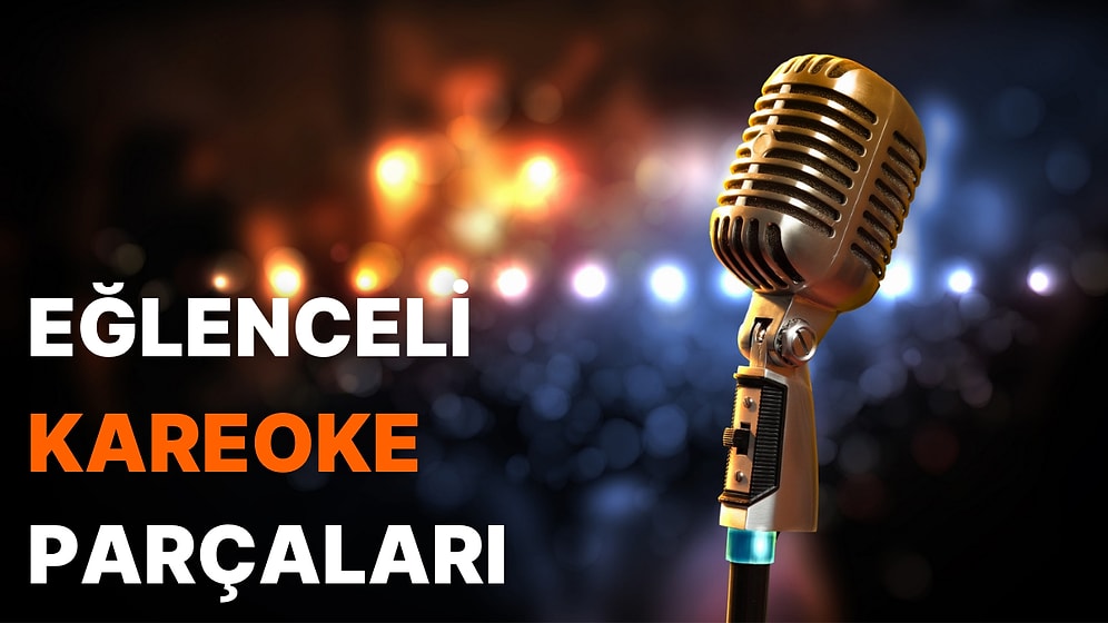 Arkadaşlarla Eğlenceye Doyacağınız 12 Kareoke Şarkısı