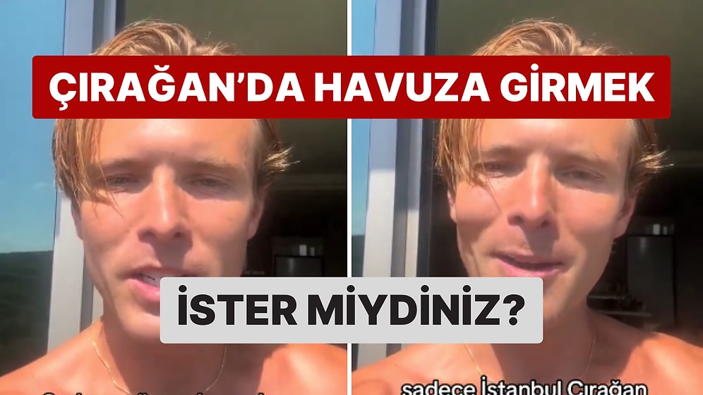 Çırağan Sarayı'nda Havuza Girmek İsteyen Bir İngiliz, Havuza Girmenin Maliyeti Karşısında Tepki Gösterdi