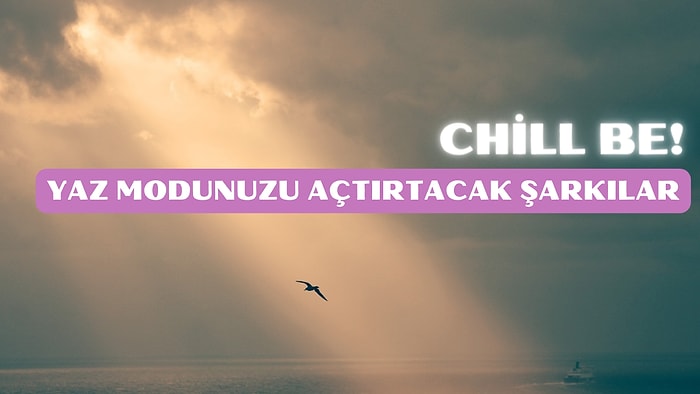 Alaçatı, Bodrum, Olimpos: Biraz Chill Abi Dedirten 13 Muhteşem Şarkı