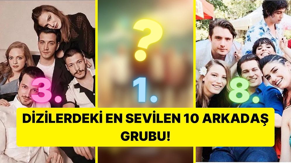 İmrendiren Arkadaşlıklar! Türk Dizi Tarihinin En İyi Arkadaş Grubunu Açıklıyoruz