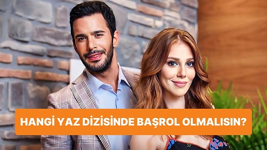 Sen Hangi Yaz Dizisinin Başrolü Olmalıydın?