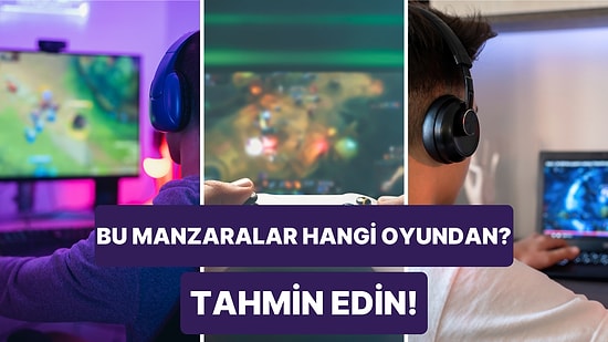 Bu Manzara Görsellerinin Hangi Oyuna Ait Olduğunu Tahmin Edebilecek misin?