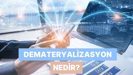 Her Ay Bir Yeni Finansal Bilgi: Teknolojiyle Birlikte Daha Çok Yaygınlaşan Demateryalizasyon Nedir?