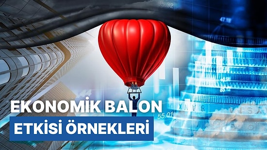 Ekonomik Balon Etkisi Nedir? Günümüzde Ekonomik Balon Etkisinin 11 Örneği