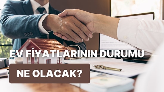 Ev Fiyatları Yükselecek mi? Piyasadaki Durgunluk Uzmanlara Göre Ne Zaman Bitecek?