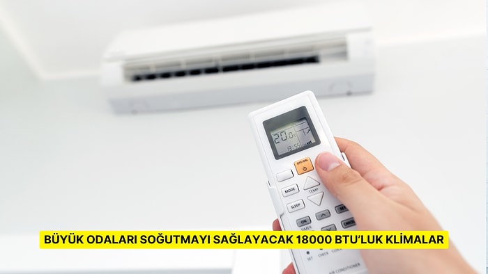 Büyük Alanları da  Kolayca Serinletmenizi Sağlayacak En Çok Tercih Edilen 18000 BTU Duvar Tipi Klimalar