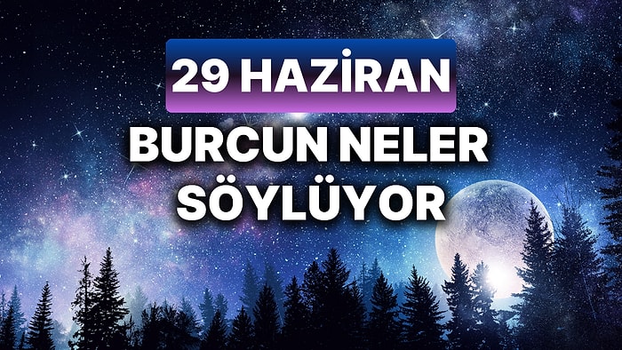 Günlük Burç Yorumuna Göre 29 Haziran Cumartesi Günün Nasıl Geçecek?