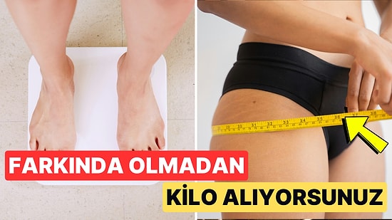 İstemeden Kilo Alıyor Olabilirsiniz: 9 Adımda Dikkat Etmeniz Gerekenler