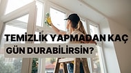 Temizlik Yapmadan En Fazla Kaç Gün Durabilirsin?