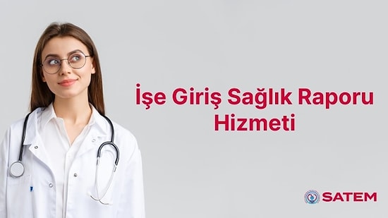 İşe Giriş Sağlık Raporu Hizmeti: İşe Giriş Sağlık Raporu Nedir, Nasıl Alınır?