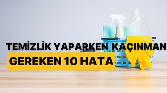 Temizlik Yaparken Kaçınman Gereken 10 Kritik Hata