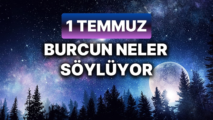 Günlük Burç Yorumuna Göre 1 Temmuz Pazartesi Günün Nasıl Geçecek?