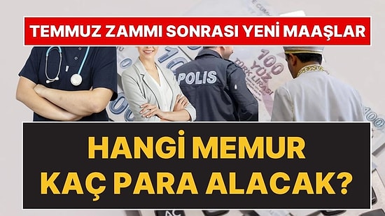 Polis, Doktor, Öğretmen, İmam: Temmuz Zammı Sonrası Memur Maaşları Ne Kadar Olacak?