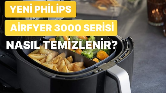 İki Farklı Haznesi Olan Yeni Philips Airfryer 3000 Serisini Nasıl Temizleyeceğinizi Anlatıyoruz!