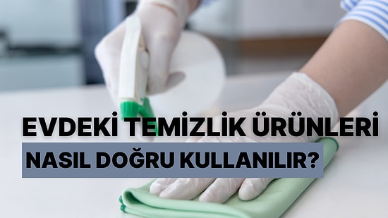 Temizlik Rehberi Geldi! Evdeki Temizlik Ürünleri Nasıl Doğru Kullanılır?