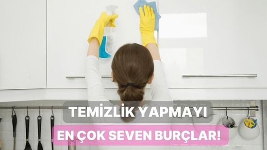 Sırasıyla Temizlik Yapmayı En Çok Seven Burçlar!