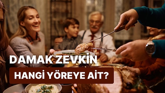 Senin Damak Zevkin Hangi Yöreye Ait?