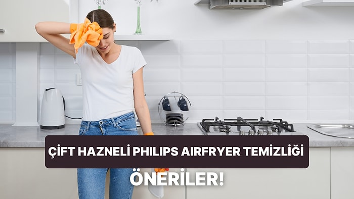 Mutfağın Yeni Gözdesi Olan Çift Hazneli Philips Airfryer'ı Kolaylıkla Temizlemenizi Sağlayacak 10 Öneri