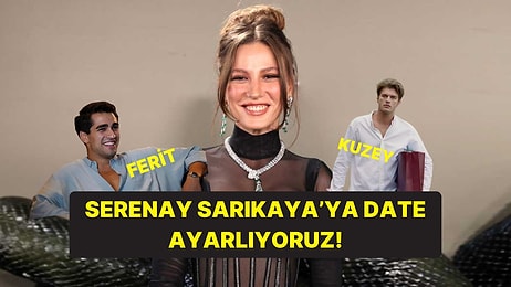 Serenay Sarıkaya Bu Dizi Karakterlerinden Hangisiyle Date'e Çıkardı?