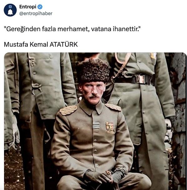 Sosyal medyadan tepkisini göstermek isteyen pek çok kişi de "Gereğinden fazla merhamet vatana ihanettir" sözünü paylaştı. Peki bu söz Atatürk'e mi ait?