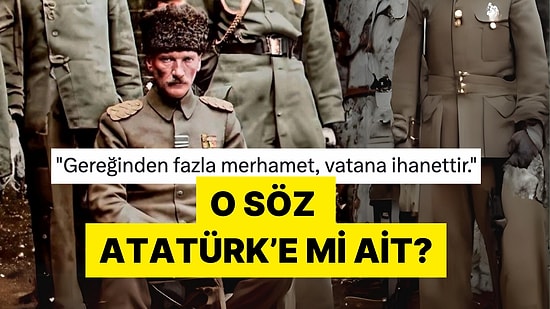 "Gereğinden Fazla Merhamet Vatana İhanettir" Sözü Atatürk'ün mü?
