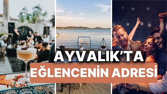 Ayvalık'ta Eğlencenin Adresini Veriyoruz! İşte Ayvalık'taki En İyi Gece Kulüpleri ve Barlar