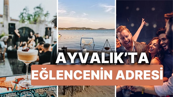 Ayvalık'ta Eğlencenin Adresini Veriyoruz! İşte Ayvalık'taki En İyi Gece Kulüpleri ve Barlar