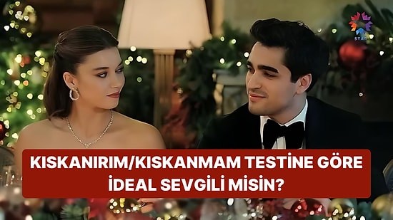 10 Soruluk Kıskanırım/Kıskanmam Testine Göre İdeal Sevgili misin?