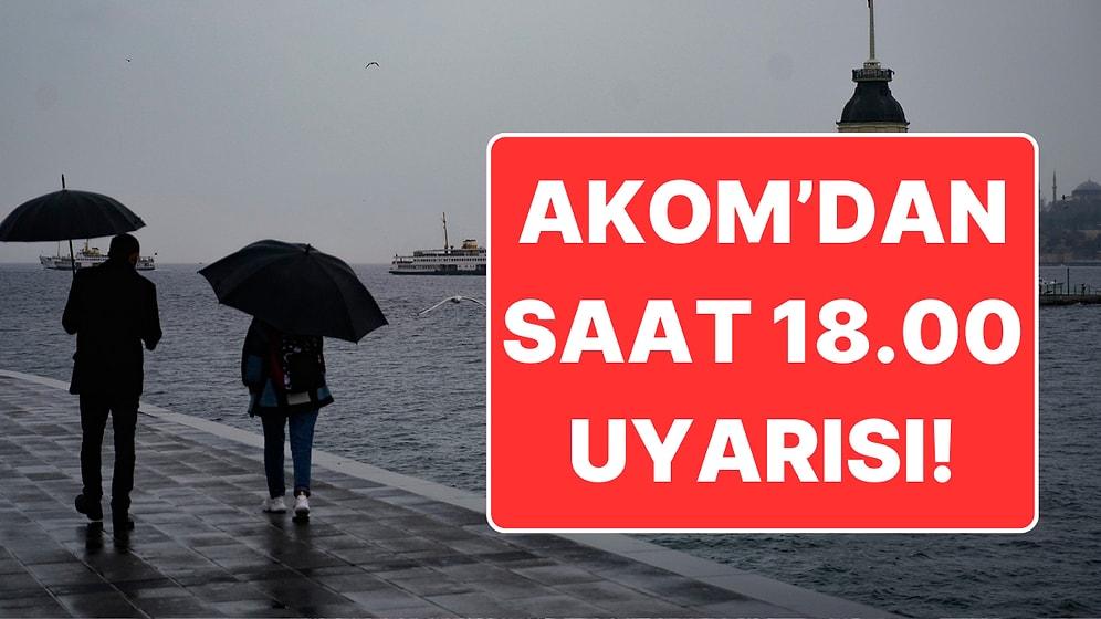 AKOM’dan İstanbul İçin Uyarı: 18.00’den Sonraya Dikkat