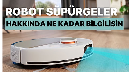 Robot Süpürgeler Hakkında Ne Kadar Bilgilisin?