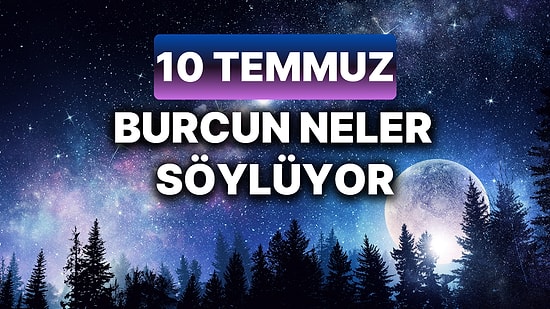 Günlük Burç Yorumuna Göre 10 Temmuz Çarşamba Günün Nasıl Geçecek?