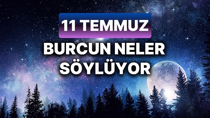 Günlük Burç Yorumuna Göre 11 Temmuz Perşembe Günün Nasıl Geçecek?