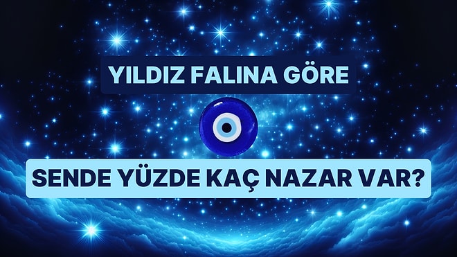 Yıldız Falına Göre Sende Yüzde Kaç Nazar Var?