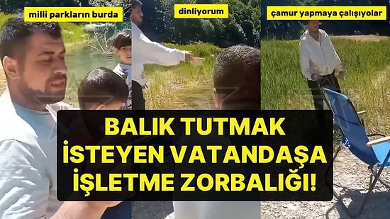 Milli Parkta Balık Tutmak İsteyen Vatandaşa İşletme Zorbalığı! Para Vermedi Diye Suya Taş Attılar