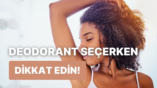 Vücuduna Temas Eden Her İçeriğe Önem Verenlerin Deodorant Alırken Dikkat Etmesi Gereken 8 Şey