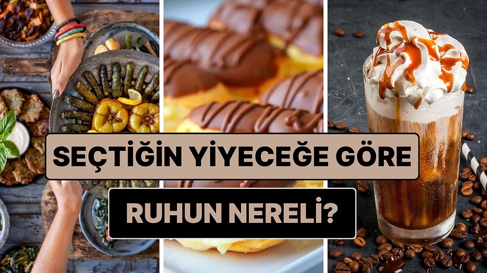 Seçtiğin Yiyeceklere Göre Ruhunun Nereli Olduğunu Söylüyoruz