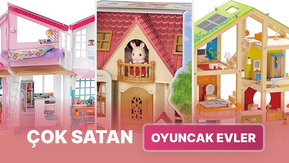 Her Çocuğun Hayalini Kurduğu En Beğenilen ve Çok Satan Oyuncak Evler