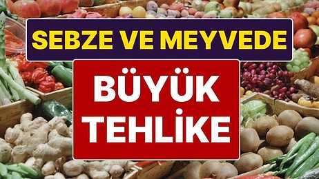 Sebze ve Meyvelerdeki Gizili Tehlike: Zehirlenmeden Kansere Kadar Hastalık Tehlikesi Var