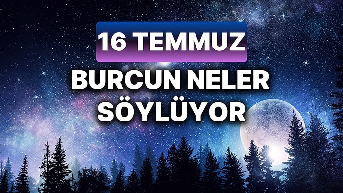 Günlük Burç Yorumuna Göre 16 Temmuz Salı Günün Nasıl Geçecek?