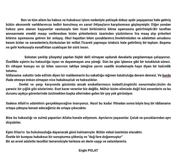 Biricik karısı Dilan Polat'a değinmeden de edemedi. "Eşim Dilan'ın bu hukuksuzluğa dayanacak gücü kalmamıştır. Bütün vebal üzerinize olacaktır" açıklamasında bulunan Engin Polat, "özetle bir kumpas hukuksuz bir soruşturma çökmüş ve dağ fare doğurmuştur" diyerek sözlerini noktaladı...