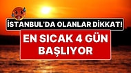 İstanbul’da Olanlar Dikkat! İstanbul İçin 4 Günlük Sıcak Hava Uyarısı Geldi