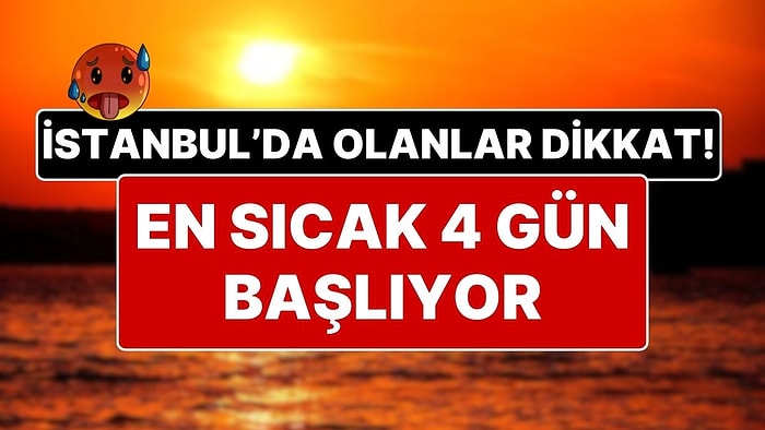 İstanbul’da Olanlar Dikkat! İstanbul İçin 4 Günlük Sıcak Hava Uyarısı Geldi