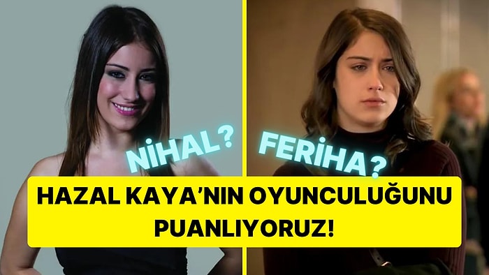 Hazal Kaya'nın Oyunculuğunu Puanlıyoruz!