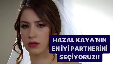 Hazal Kaya'nın En iyi Partnerini Seçiyoruz!