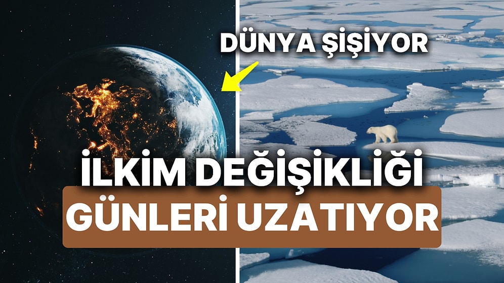 24 Saat Yetmiyor Diyenler Buraya! Dünya Şişiyor: İklim Değişikliği Günleri Uzatıyor!