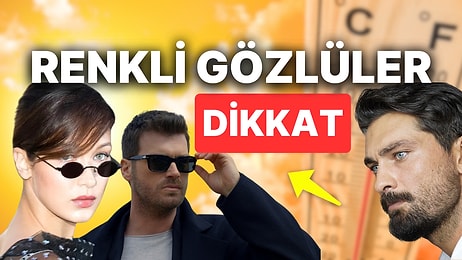 Renkli Gözlüler Sıcak Havalarda Neden Dikkatli Olmalı?