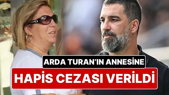 Arda Turan’ın Annesi Yüksel Turan’a 10 Ay Hapis Cezası Verildi