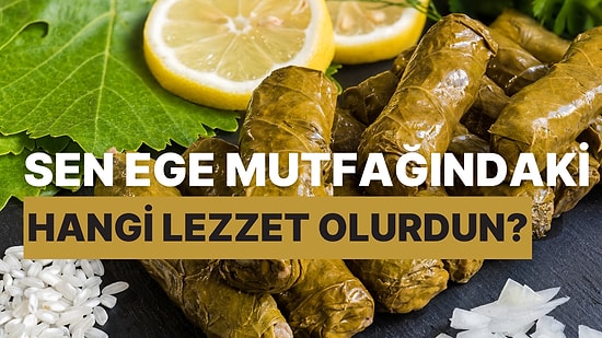 Sen Ege Mutfağındaki Hangi Lezzet Olurdun?